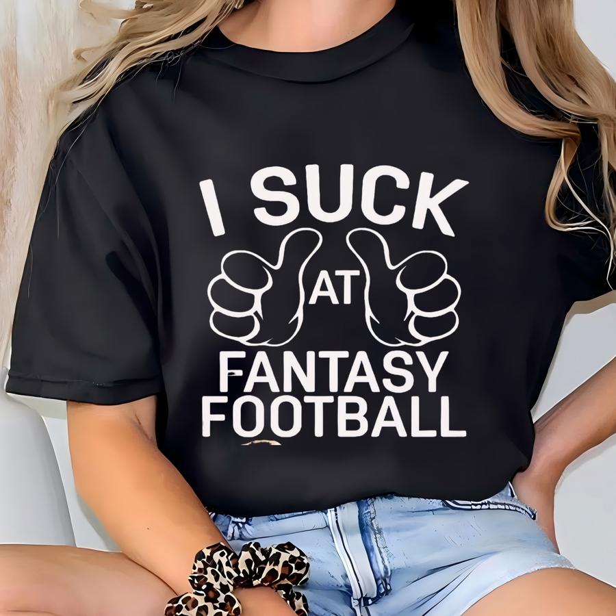 Funny Fantasy Football Dtf Transfers | Ready To Press I Suck At Direct To Film Transfers T-shirt