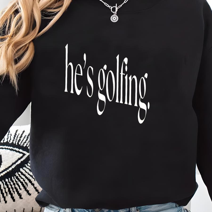 He's Golfing Sweatshirt, Golfing Season Hoodie, Golfer Wife Crewneck, Golfing Mom, Golf Player For Mom, Golf Lover Pullover Sweatshirt