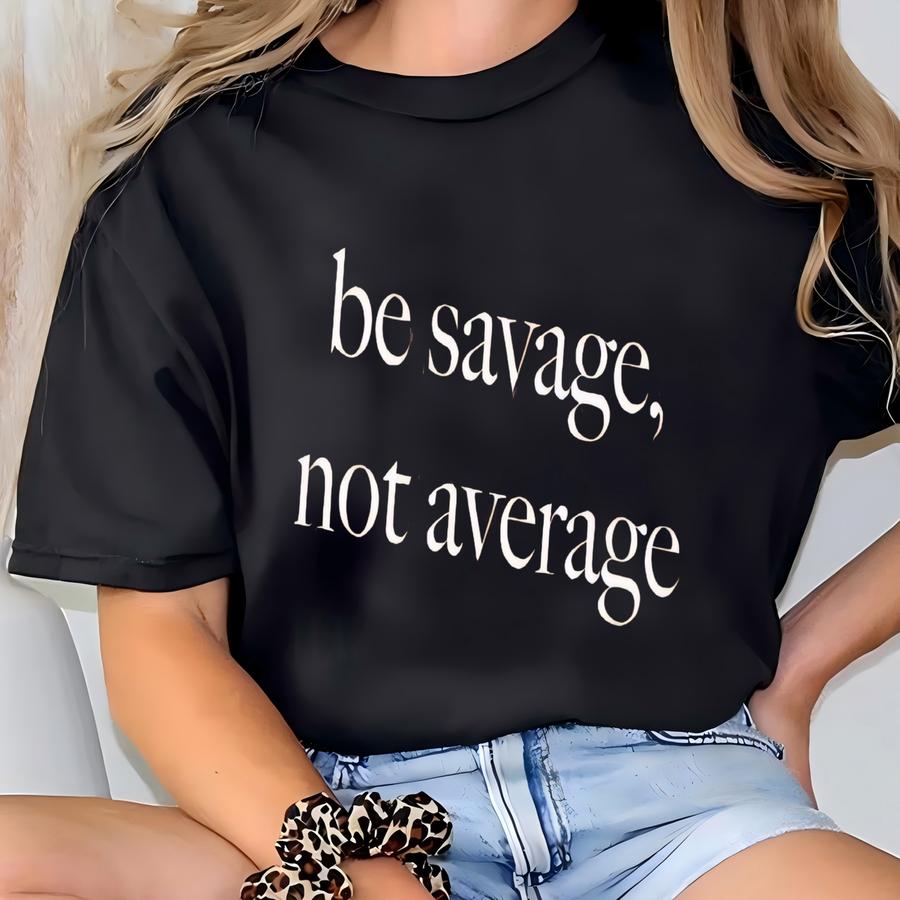 ® Be Savage Not Average Shirt Strong Women Shirt Girl Power Shirt Women Empowerment Shirt Sarcastic Shirt Shirt For Women T-shirt