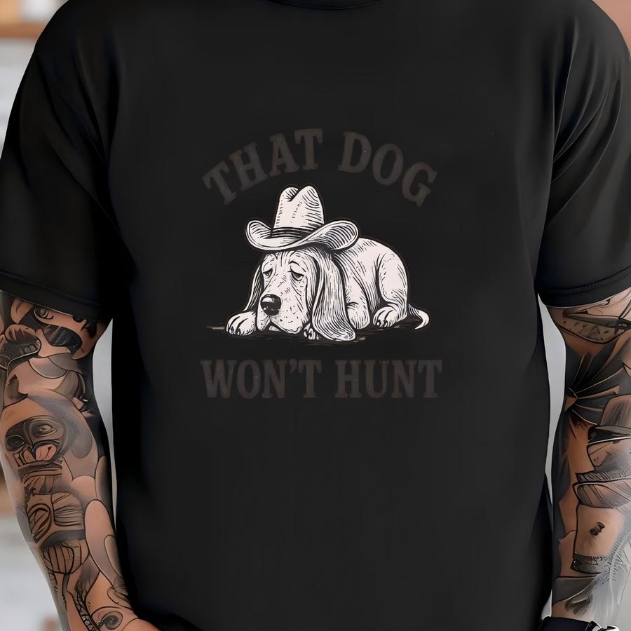 That Dog Wont Hunt Hoodie Or Sweatshirt, Old Southern Sayings, Tee T-shirt