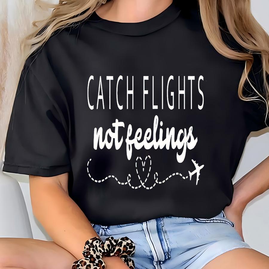 Travel Lover Tshirt, Catch Flights Not Feelings Airplane Shirt, Vacation Shirt, Girls Trip Hoodie, Airplane Travel Shirt, Travel Lover Gift T-shirt