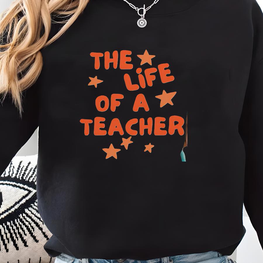 The Life Of A Teacher Shirt ® Cute Teacher Life Shirt Custom Teacher T-shirt Gift Back To School Elementary Teaching Tshirt Sweatshirt