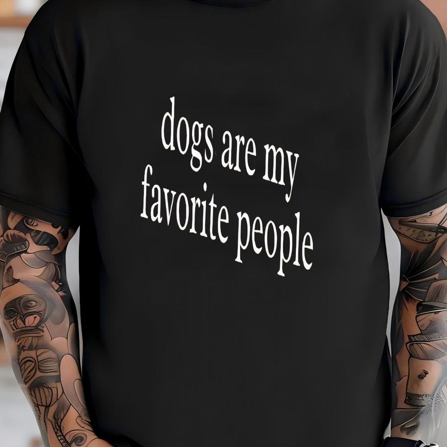 ® Dog Lover Shirt, Dogs Are My Favorite People Shirt, Animal Lover Tee, Pet Owner Gift, Funny Dog Quote Shirt, Sarcastic Shirt T-shirt