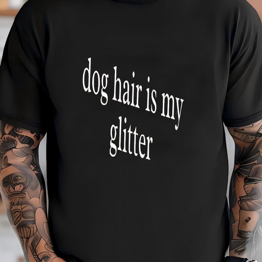 ® Dog Hair Is My Glitter Shirt, Dog Lover Shirt, Funny Dog Mom Shirt, Dog Owner Tee, Cute Dog Shirt, Pet Lover, Gift For Dog T-shirt