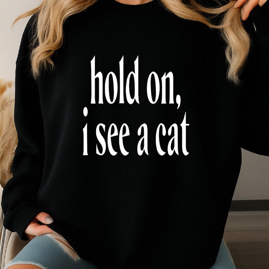 Hold On I See A Cat Sweatshirt: Cat Lover Crewneck Sweatshirt