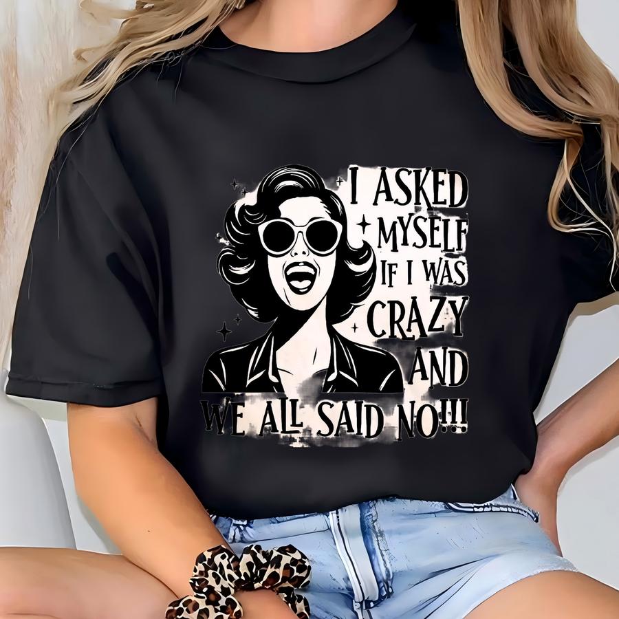 I Asked Myself If I Was Crazy And We All Said No Shirt, Crazy Shirt, Funny Shirt, Funny Meme Shirt, Sarcastic Shirt T-shirt