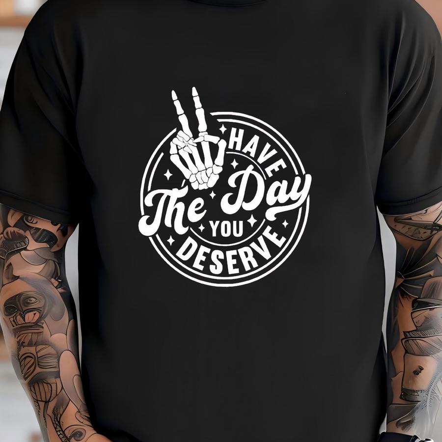 ® Have The Day You Deserve Shirt, Funny Karma Shirt, Peace Sign Skeleton Shirt, Funny Skeleton Shirt, Sarcastic Shirt For Her T-shirt