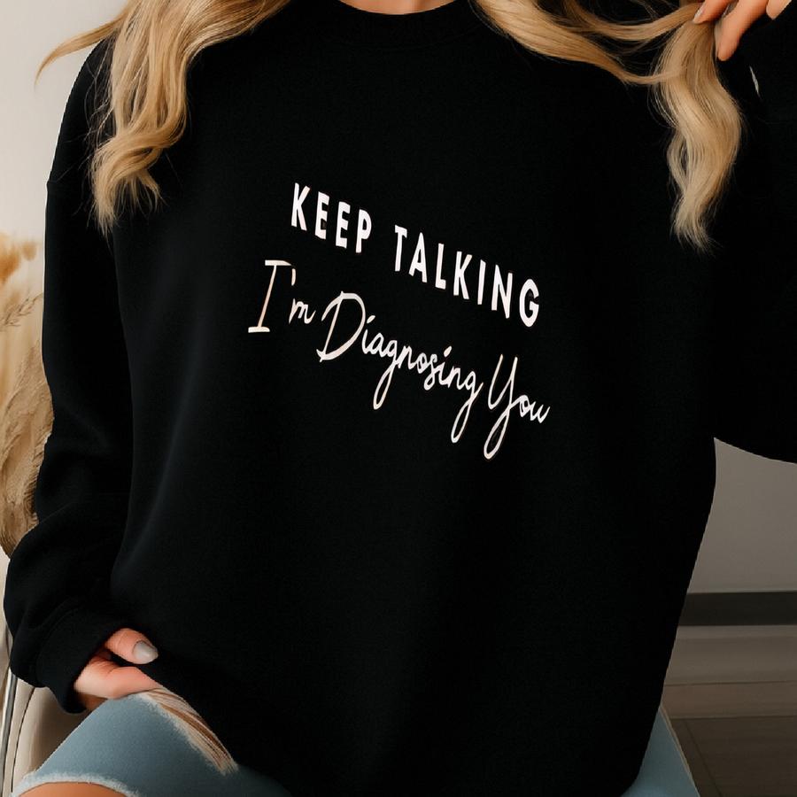 Funny Therapist Sweatshirt: Keep Talking I'm Diagnosing You - Cozy Mental Health Counselor Pullover Sweatshirt