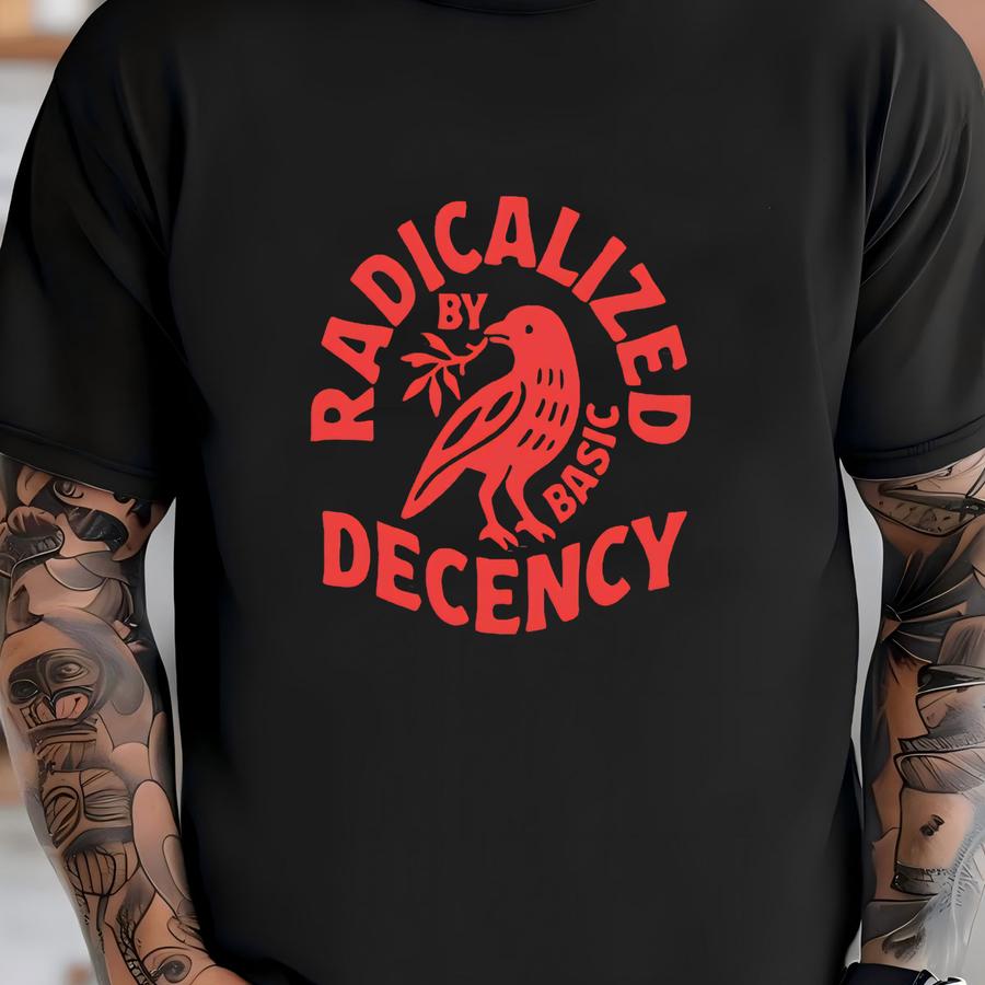 ® Shirt, Radicalizes By Basic Decency Shirt, Activist Shirt, Political Protest Tee, Liberal Shirt, Gift,  T-shirt