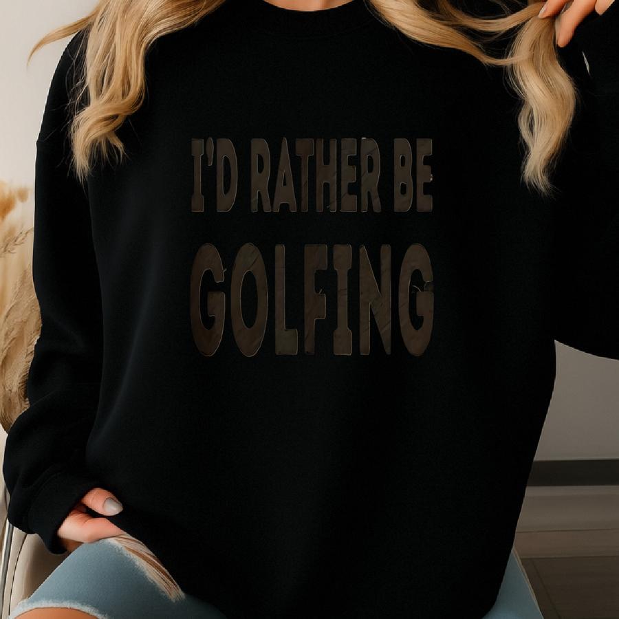 I'd Rather Be Golfing T-shirt Gift Tee For Dad, Funny Golf Shirt Sweatshirt