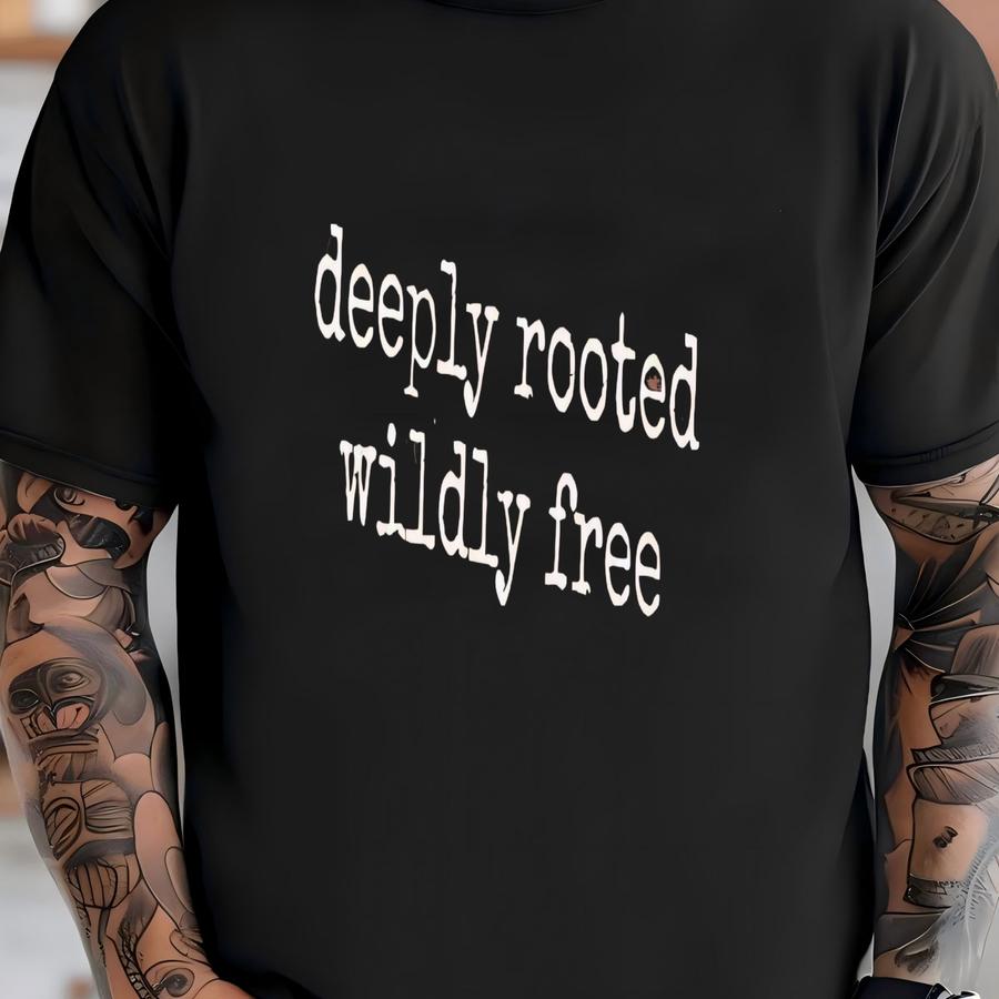 ® Deeply Rooted Wildly Free Shirt, Inspirational Shirt, Nature Lover, Graphic Tee, Gift For Her, Shirt, Positive Vibes T-shirt