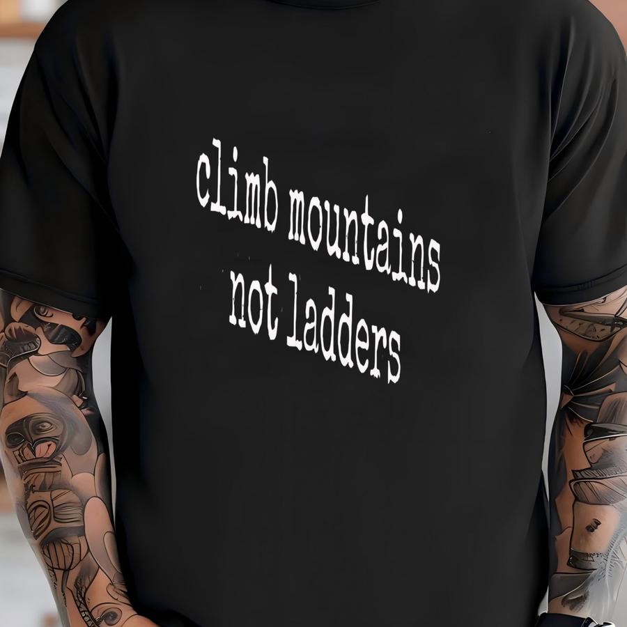 ® Climb Mountains Not Ladders Shirt, Inspirational Tee, Motivational Saying T Shirt, Adventure Shirt, Gift For Him, Gift For T-shirt