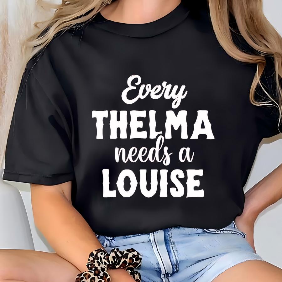Thelma Louise Shirt, Every Thelma Needs A Louise Shirt, Thelma And Louise Shirt, Best Friends Christmas Gift Tshirt, Every Thelma Shirt T-shirt