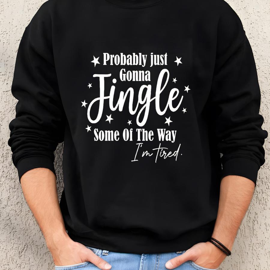 Christmas Shirt, Probably Just Gonna Jingle Some Of The Way I'm Tired Shirt, Funny Holiday Shirt, Christmas Jingle Shirt Sweatshirt