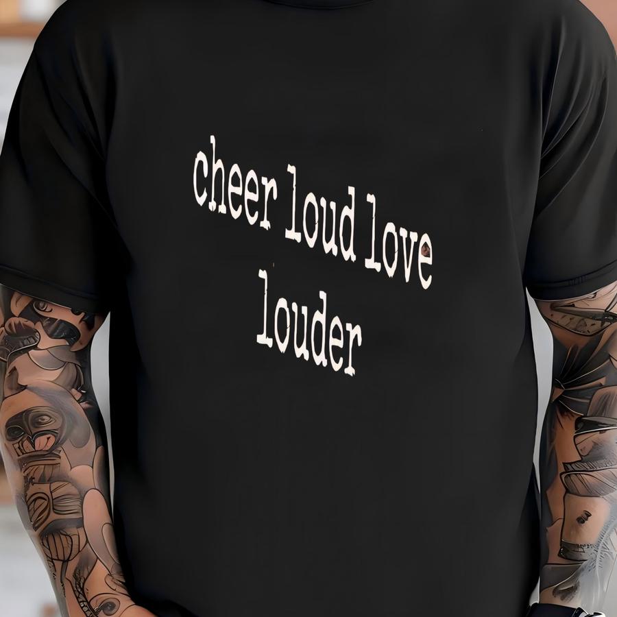 ® Cheer Loud, Love Louder, Positive Message Shirt, Motivational Shirt, Inspirational Quote T Shirt, Good Vibes Shirt, Gift T-shirt