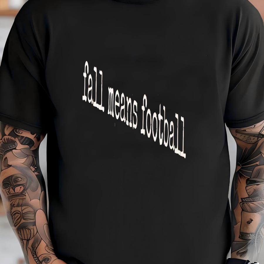 ®, Fall Means Football Shirt, Autumn Shirt, Game Day Shirt, Football Season Tee, Tailgate Shirt, Sports Tee, Gift For Football T-shirt