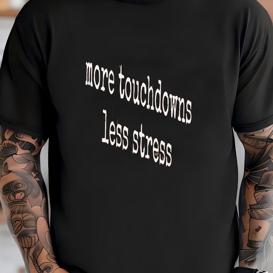 ® Football Shirt, More Touchdowns Shirt, Less Stress Shirt, Sports Shirt, Game Day Shirt, Football Season Shirt, Gifts For T-shirt