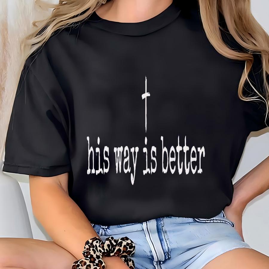 His Way Is Better Cross Shirt | Christian Graphic Tee | Faith Based Hoodie | Religious Gift | Bible Verse Shirt Women Men T-shirt