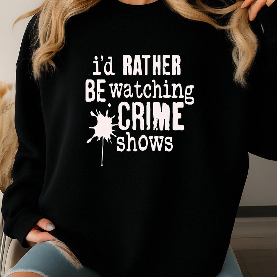 Best Crime Show T-shirt, True Crime Shirt, True Crime Lover Crewneck, Crime Tee, I'd Rather Be Watching Crime Shows T-shirt Sweatshirt