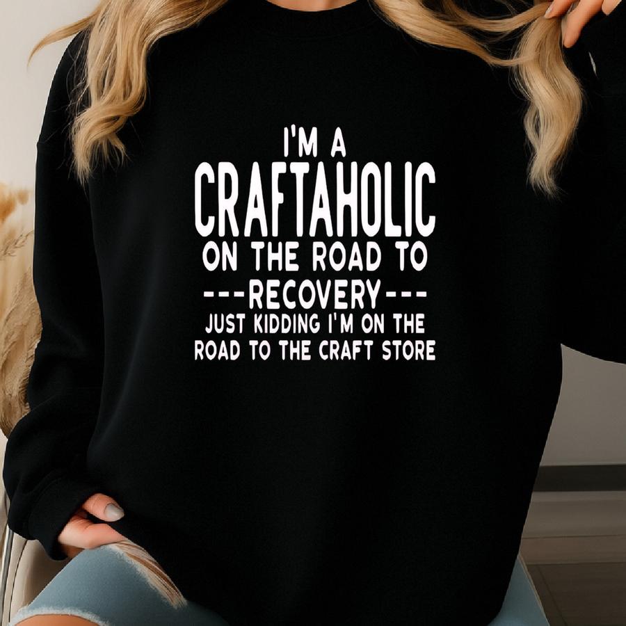 Crafting Shirt, Craftaholic T-shirt, Crafter Shirt, Funny Saying Crewneck, Hobby Shirt, Gift For Craft Lover, Diy Lover T-shirt Sweatshirt