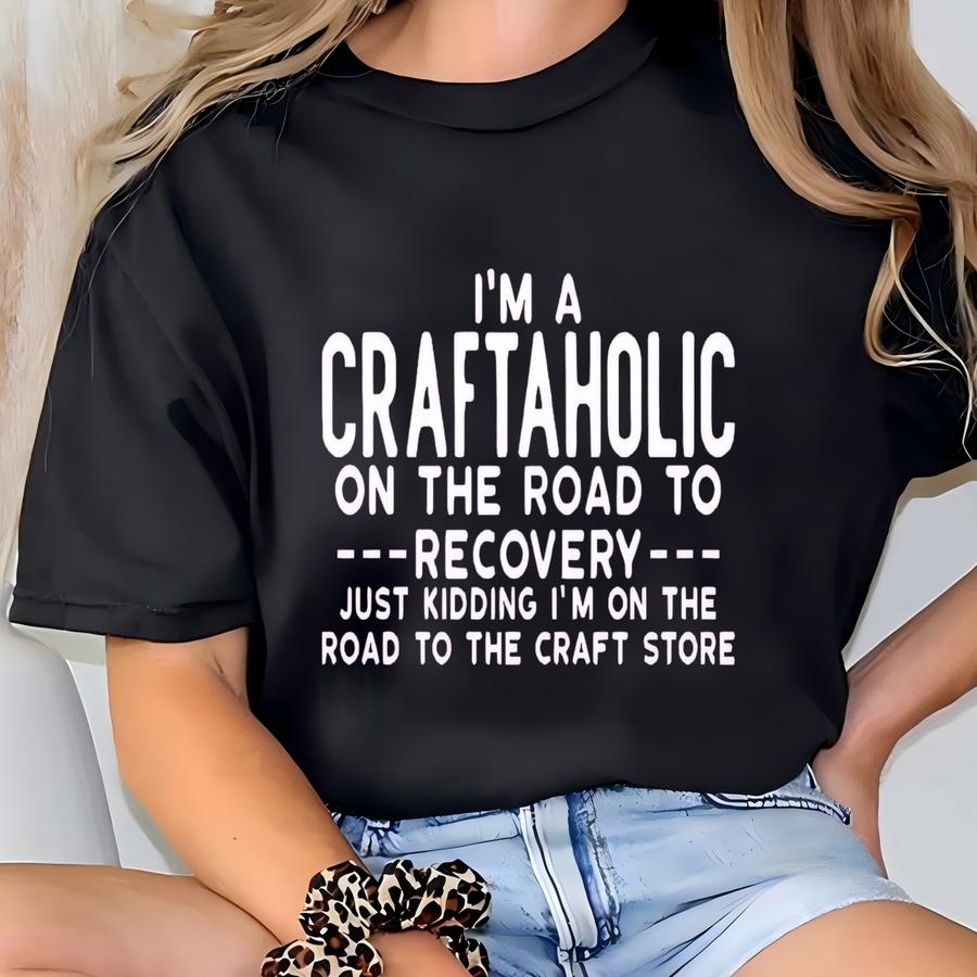 Crafting Shirt, Craftaholic Hoodie, Crafter Shirt, Funny Saying Crewneck, Hobby Shirt, Gift For Craft Lover, Diy Lover Hoodie T-shirt