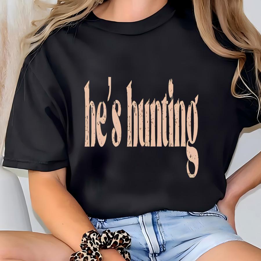 He's Hunting Sweatshirt Wife Hunting Season Sweatshirt Hunting Season Sweatshirt Hunting Lover Gift Deer Hunters Shirt Hunter Girlfriend T-shirt