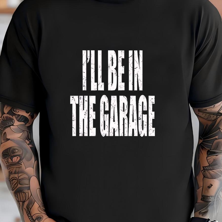® I'll Be In The Garage Shirt For Dad, Husband Gift Shirt, Gift Shirt For Father's Day, Mechanic Dad Shirt, 12341 T-shirt