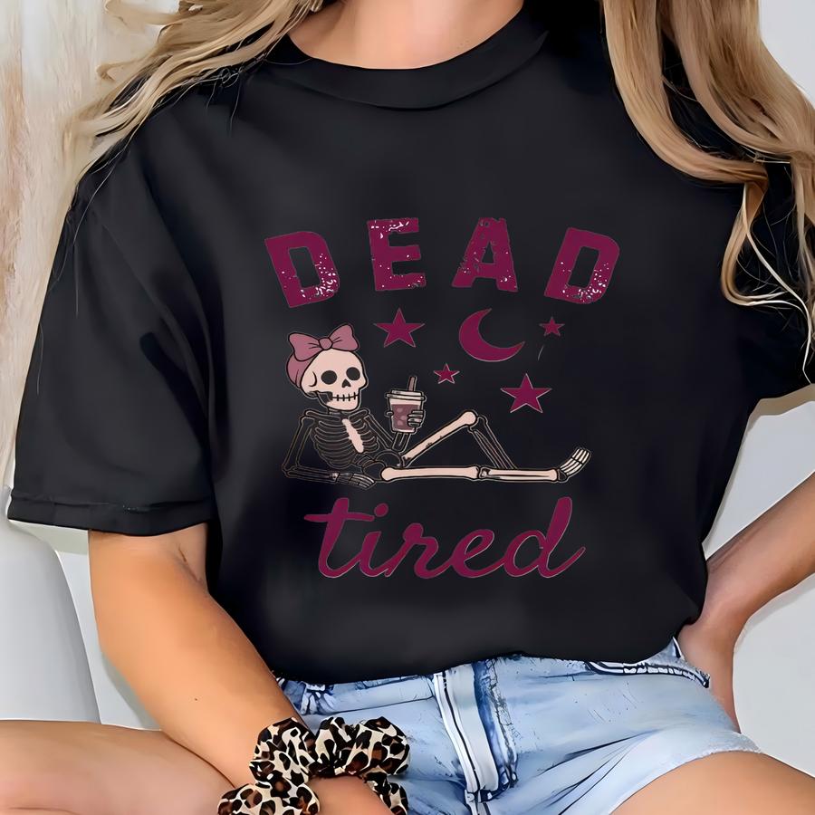 Dead Tired Funny Skeleton Shirt Tired Moms Club Im Tired Shirt Coffee Shirt Retro Halloween Tee Women Coquette Halloween Snarky Tee T-shirt