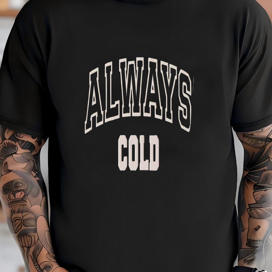 Always Cold Sweatshirt: Funny Winter Fall Crewneck Sweater T-shirt