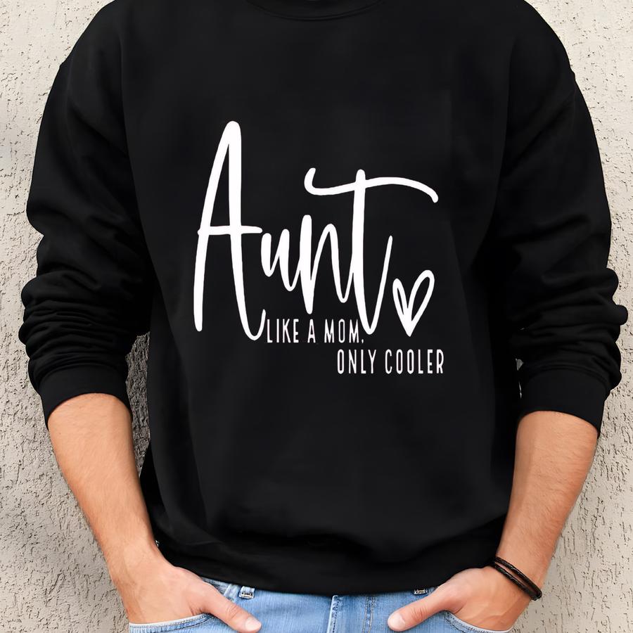Aunt Like A Mom Only Cooler Shirt, Aunt T-shirt, Family Crewneck, Gift For Family, Aunt Lover, Aunt Love Shirt, Gift For Aunt Lover Sweatshirt