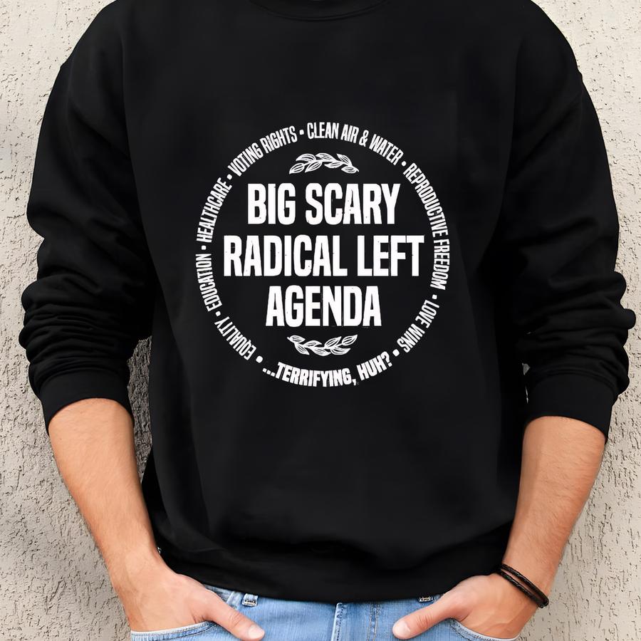 Big Scary Radical Left Agenda Shirt, Anti- Protest Tee, Progressive Political Tshirt, Liberal Protest Sweatshirt Equality Statement Tee Sweatshirt