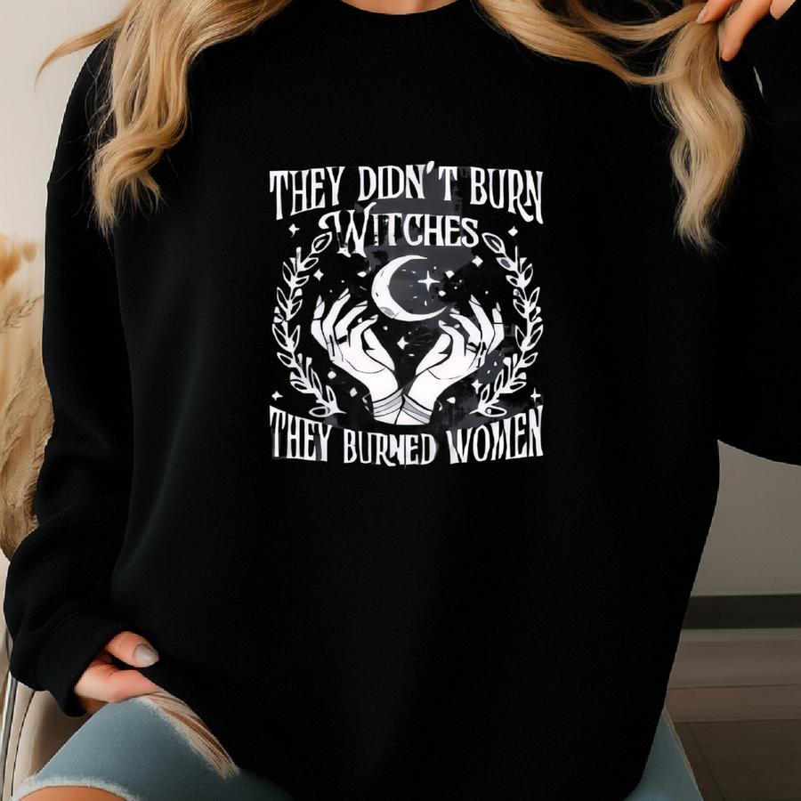 They Didn't Burn Witches Shirt: Empowerment Tee Sweatshirt