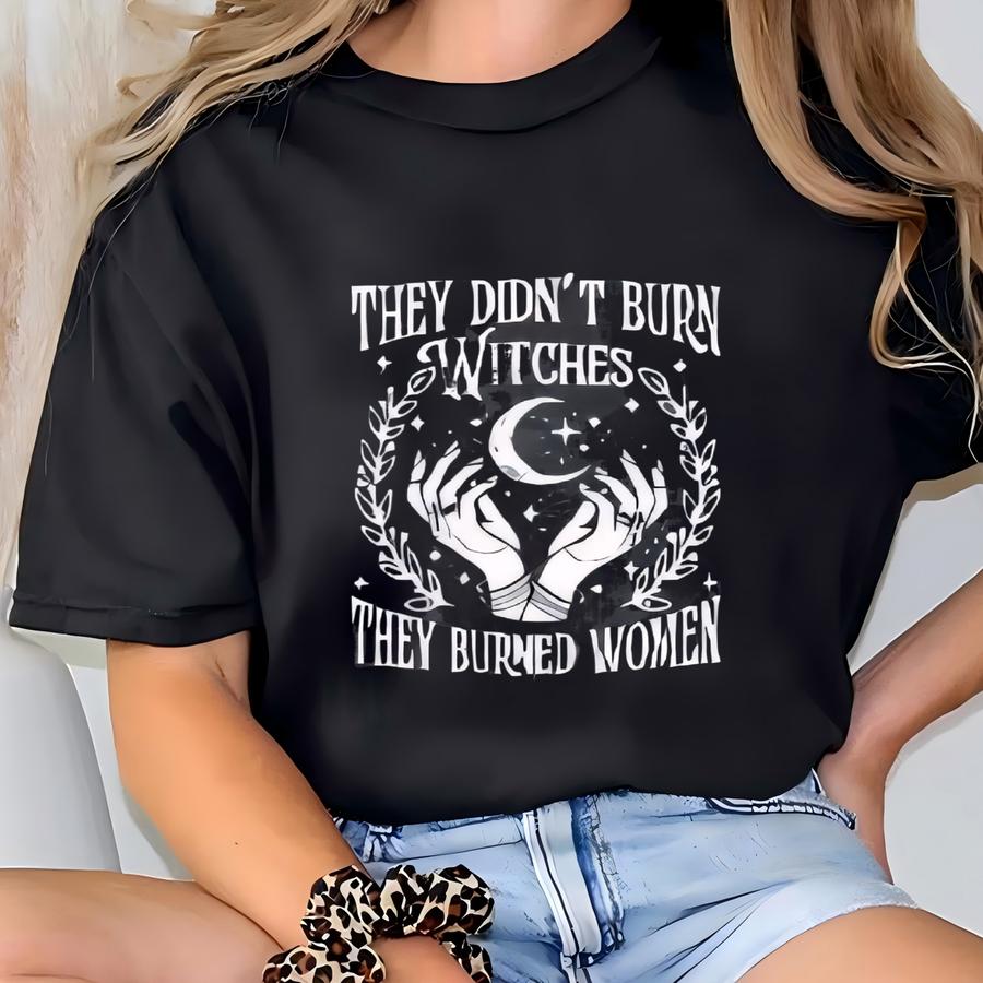 They Didn't Burn Witches Shirt: Empowerment Tee T-shirt