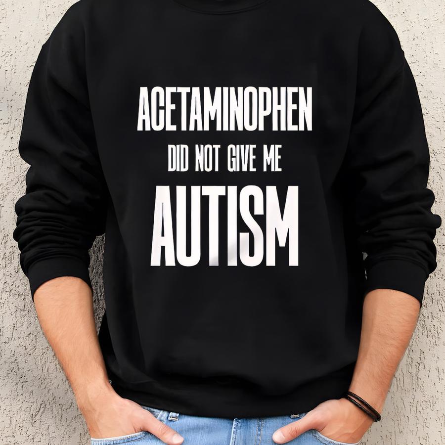 Acetaminophen Did Not Cause Autism T-shirt - Anti Rfk Jr. Political Tee Sweatshirt