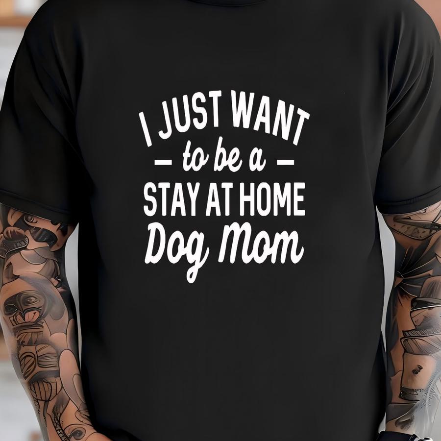 Funny Dog Shirt, Dog Lover Crewneck, Dog Mom Shirt, Pet Lover Shirt, Dog Owner Gift, I Just Want To Be A Stay At Home Dog Mom Shirt T-shirt
