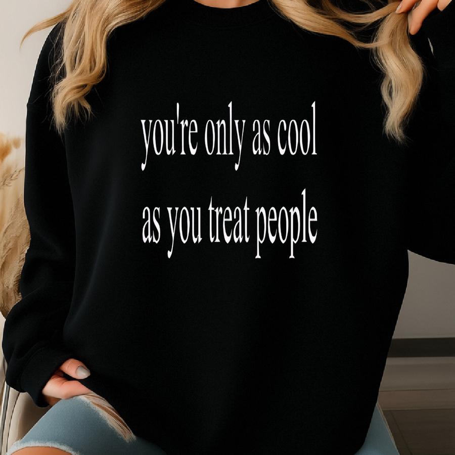 You're Only As Cool As You Treat People Shirt, ® Kindness Shirt, Positive Affirmation T-shirt, Motivational Shirt,gift For Her Sweatshirt