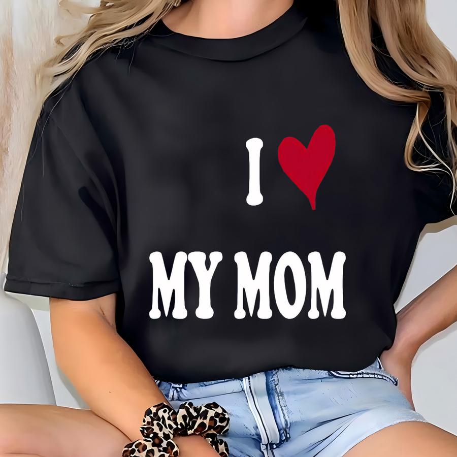 Custom I Love Shirt - My Mom Hoodie, Mother's Day Shirt, Personalized Mum Tshirt, Gift For Mama, Birthday, Christmas, New Mom Gift For Her T-shirt