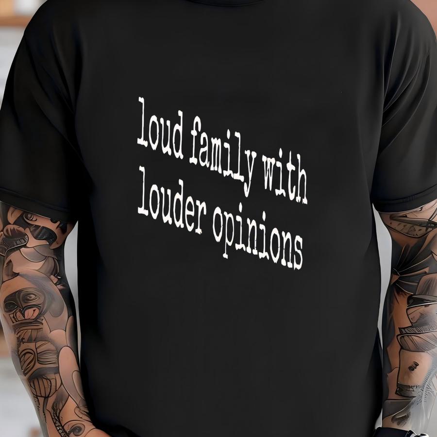 ® Loud Family Shirt, Louder Opinions Shirt, Family Humor Shirt, Sarcastic Family Shirt, Funny Family Gift, Opinionated Tee T-shirt