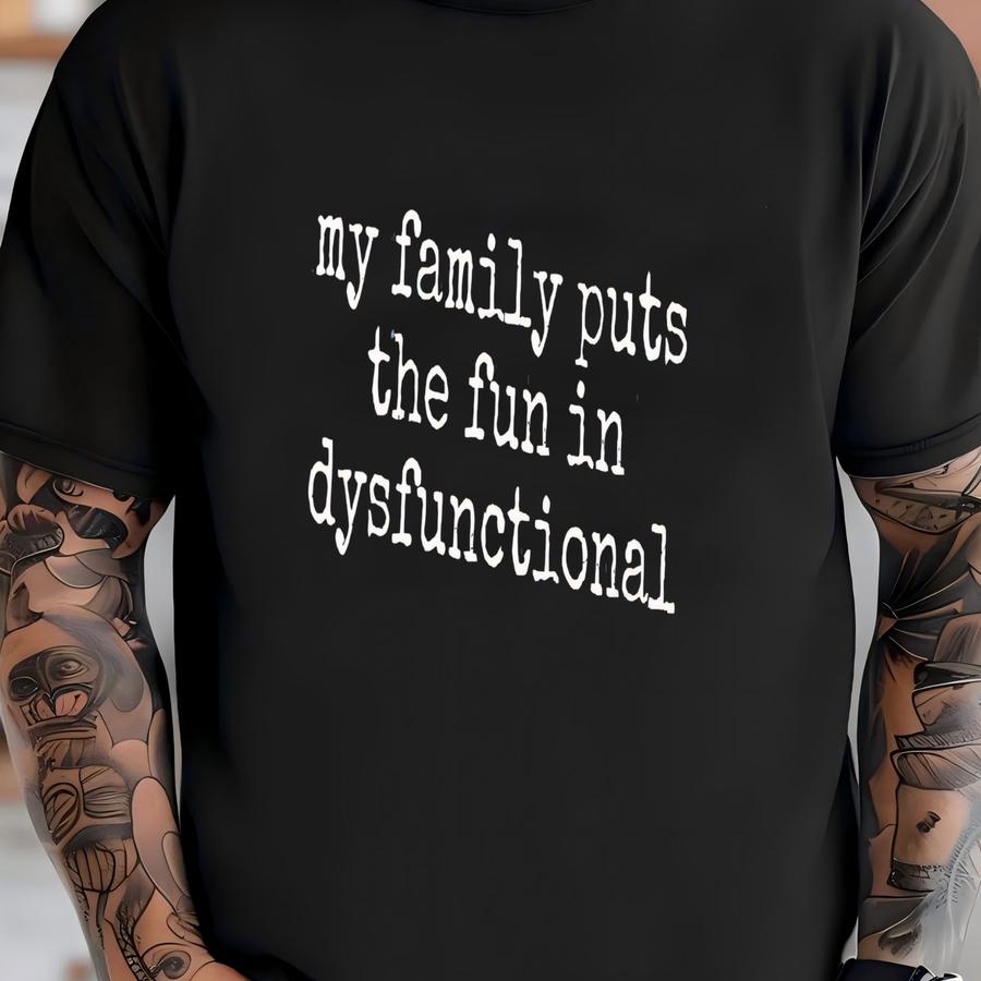 ® My Family Puts The Fun In Dysfunctional Shirt, Funny Family Shirt, Dysfunctional Family, Sarcastic Shirt, Gift For Friend T-shirt