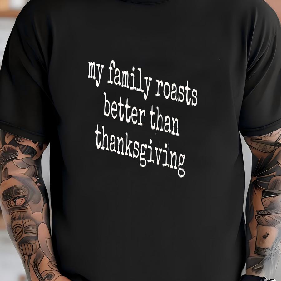 ® Thanksgiving Shirt, Funny Thanksgiving Shirt, Thanksgiving Dinner Shirt, Sarcastic Thanksgiving Gift, Family Roast Shirt T-shirt