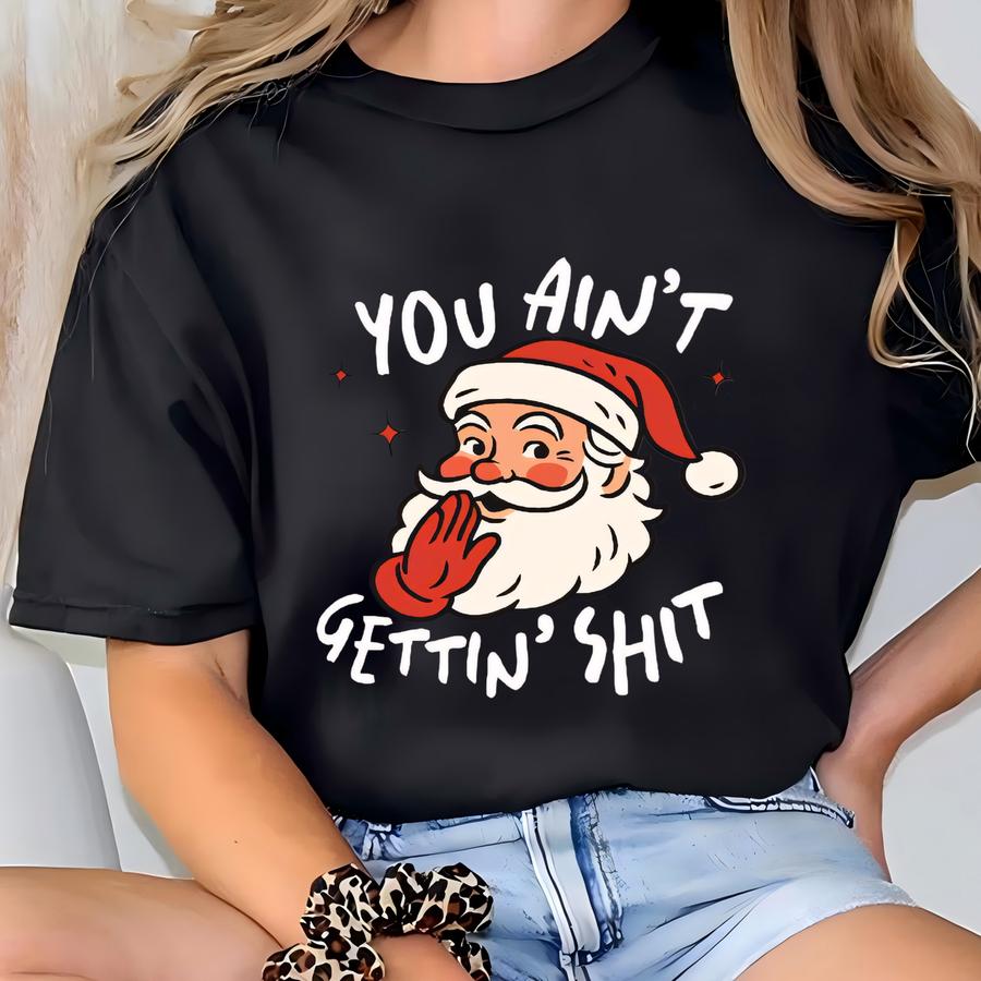 You Ain't Gettin' Santa Christmas Sweatshirt, Hoodie, Hoodie: Soft Ring-spun Cotton T-shirt