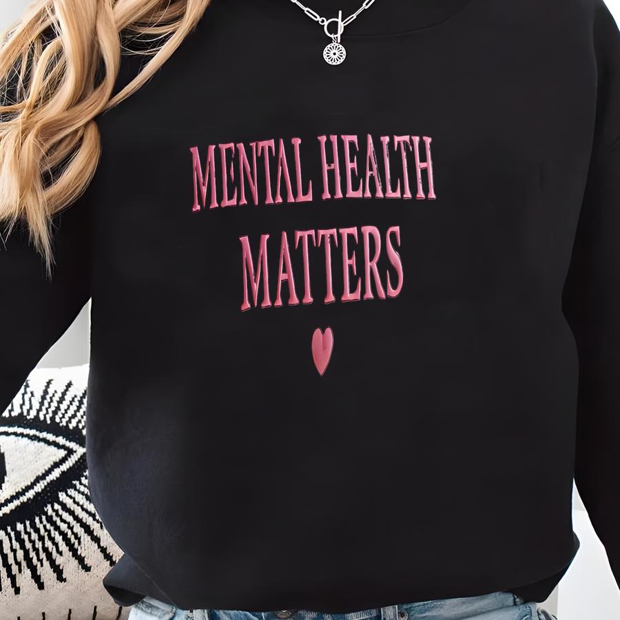 Mental Health Matters Sweatshirt: Inspirational Women's Apparel Sweatshirt
