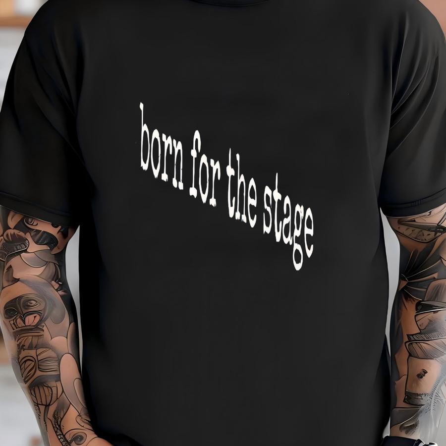 ® Born For The Stage Shirt, Theater Shirt, Performer Shirt, Gift For Actor Shirt, Gift For Actress Shirt, Broadway Shirt T-shirt