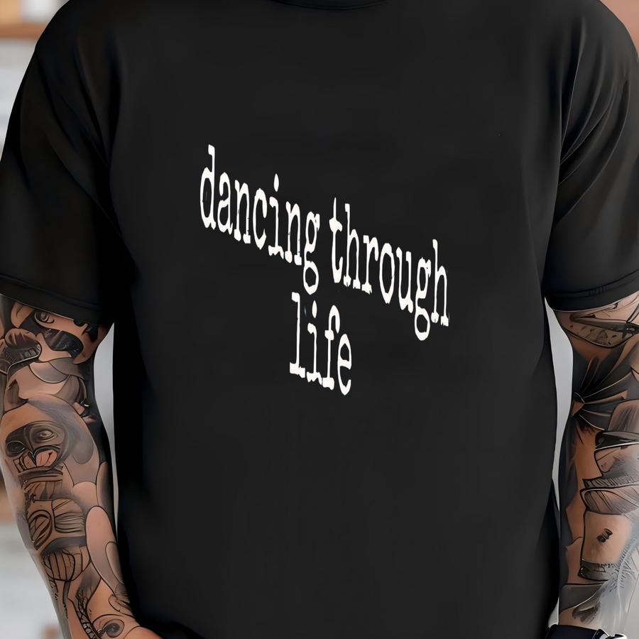® Dancing Through Life Shirt, Positive Vibes Tshirt, Inspirational Tee, Everyday Tee, Gift For Her, Graphic Shirt, Top T-shirt
