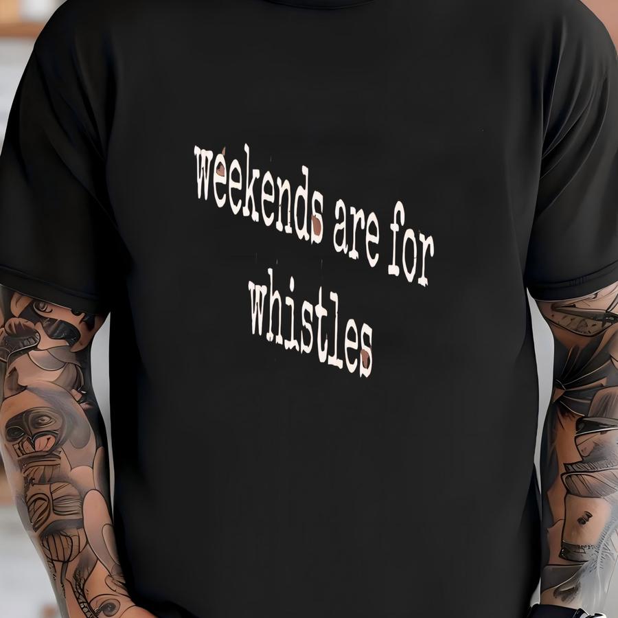 ® Weekends Are For Whistles Shirt, Lazy Weekend Shirt, Relaxing Weekend Shirt, Weekend Vibes Shirt, Chill Weekend Hoodie T-shirt