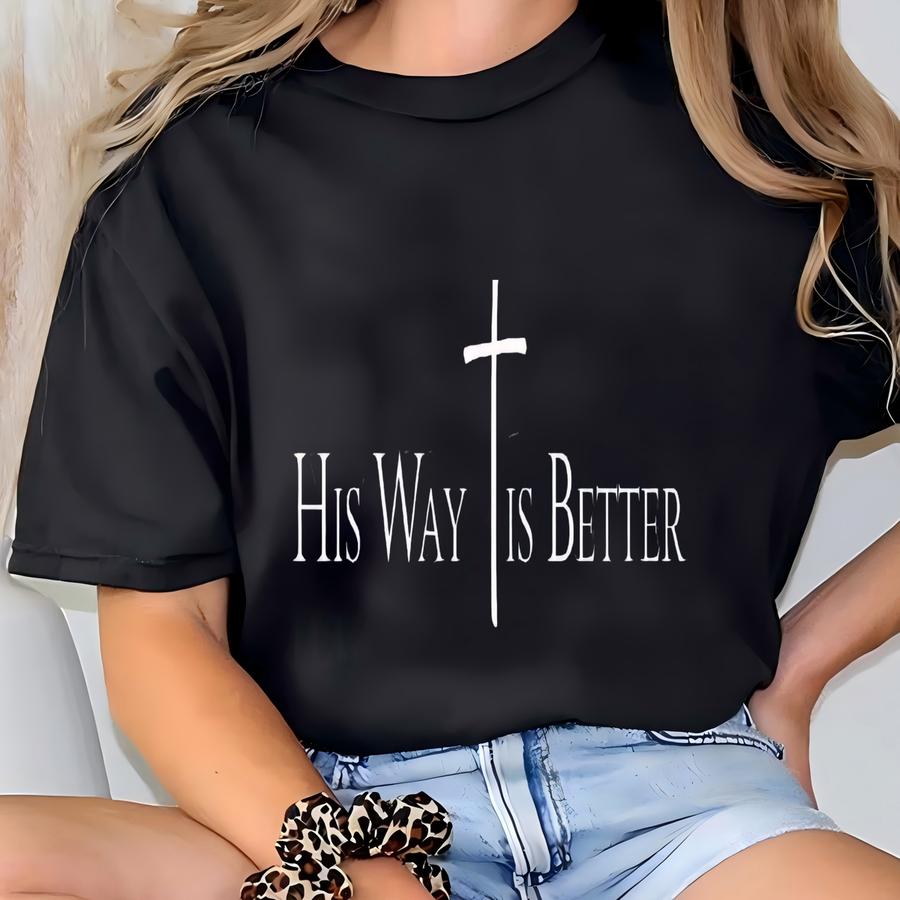 His Way Is Better Shirt, Christian Shirt, Jesus Tee, Minimalist Christian Shirt, Faith Shirt, Christian Gift For Women Imc973 T-shirt