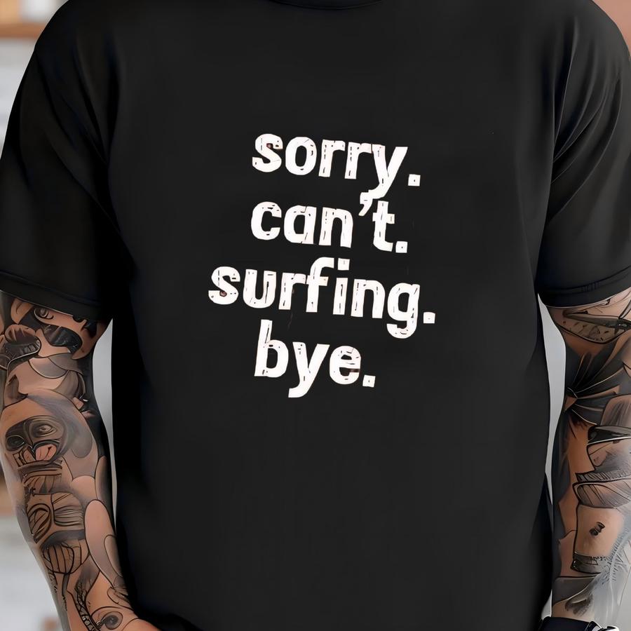 ® Sorry Can't Surfing Bye Shirt, Surfing Shirt, Surfer Shirt, Gift For Surfer, Surfing Tee, Best Surfer Ever Shirt, Wave Tee T-shirt