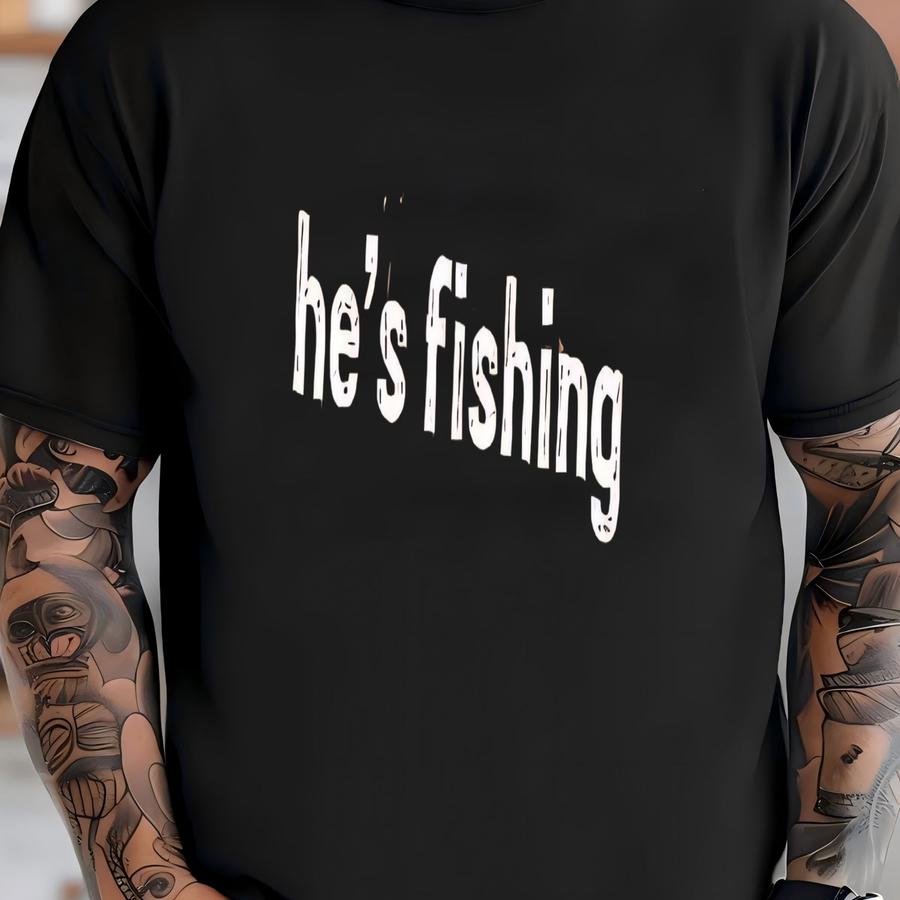 ® He's Fishing Shirt, Fishing Wife Shirt, Fishing Season Shirtk, Fisherman Wife Gift, Bass Fishing Shirt, Fly Fishing Shirt T-shirt