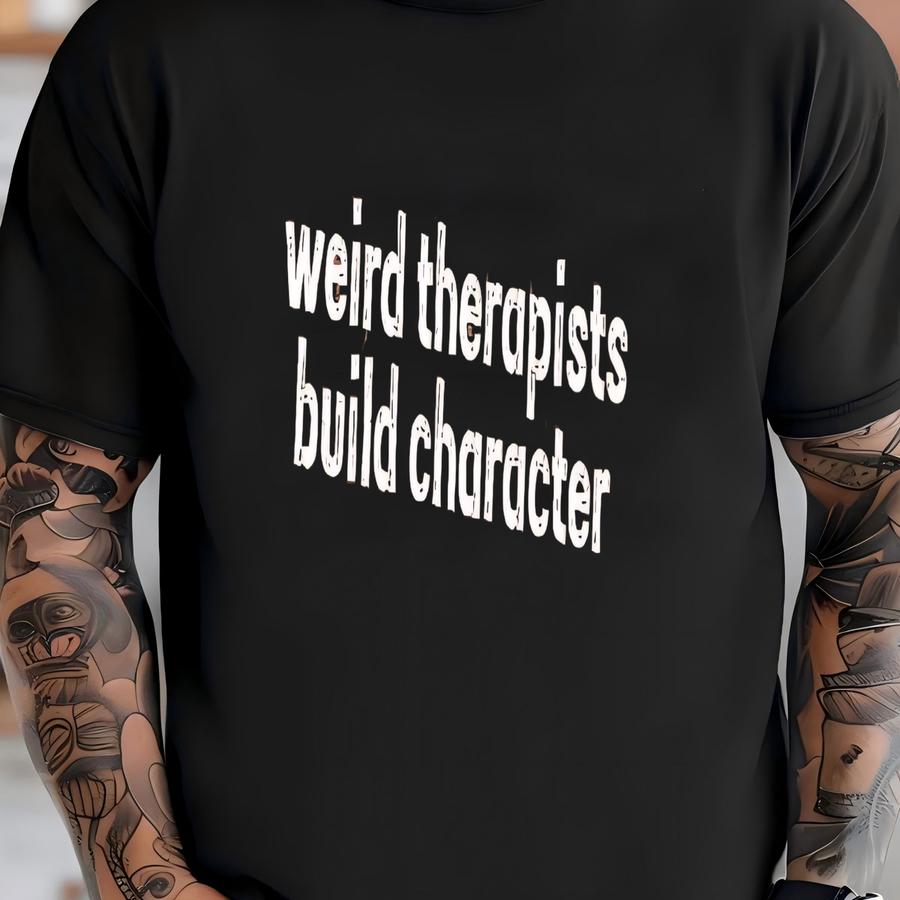 ® Weird Therapists Build Character Shirt, Therapist Shirt, Funny Therapist Gift, Therapy Tshirt, Therapist Appreciation Tee T-shirt