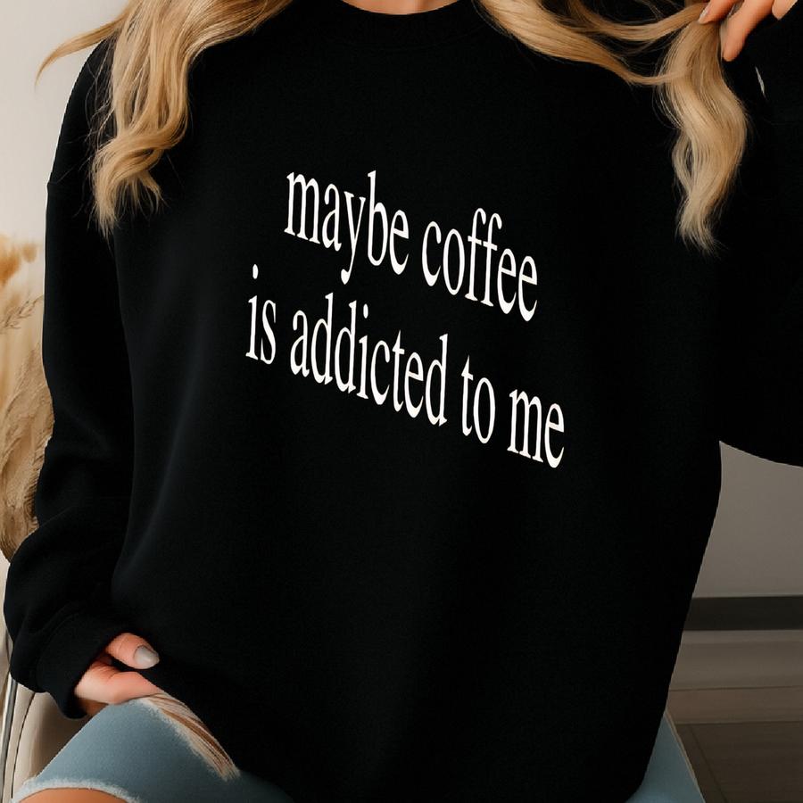 ® Coffee Lover Shirt, Maybe Coffee Is Addicted To Me Shirt, Coffee Drinker Shirt, Gift For Coffee Addicted Mom Sweatshirt